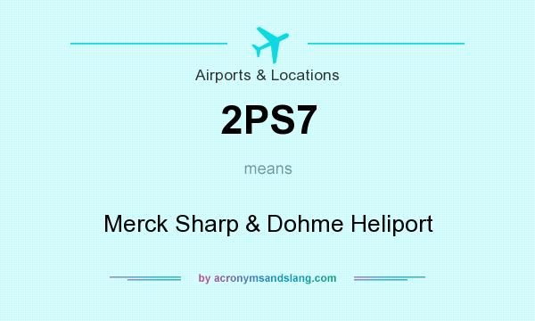 What does 2PS7 mean? It stands for Merck Sharp & Dohme Heliport