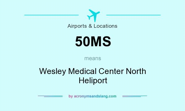 What does 50MS mean? It stands for Wesley Medical Center North Heliport
