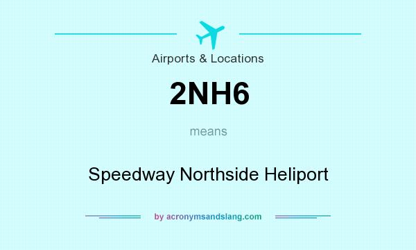 What does 2NH6 mean? It stands for Speedway Northside Heliport