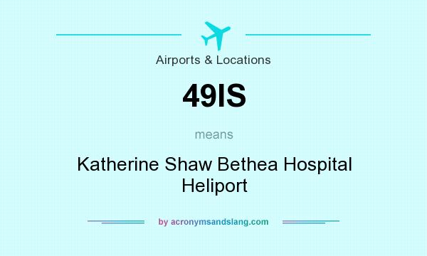 What does 49IS mean? It stands for Katherine Shaw Bethea Hospital Heliport