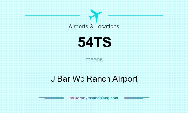 What does 54TS mean? It stands for J Bar Wc Ranch Airport