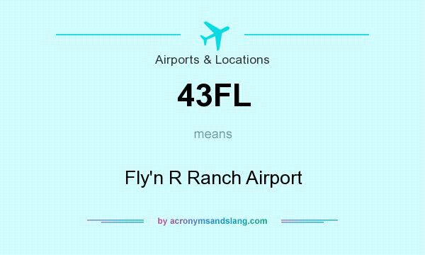 What does 43FL mean? It stands for Fly`n R Ranch Airport