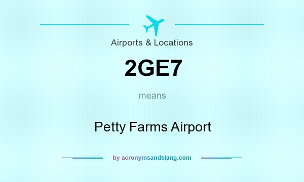 What does 2GE7 mean? It stands for Petty Farms Airport