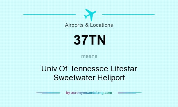 What does 37TN mean? It stands for Univ Of Tennessee Lifestar Sweetwater Heliport