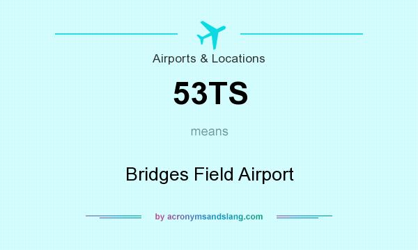 What does 53TS mean? It stands for Bridges Field Airport