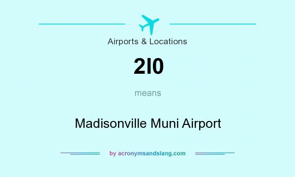 What does 2I0 mean? It stands for Madisonville Muni Airport