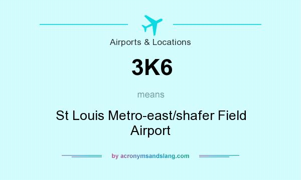 What does 3K6 mean? It stands for St Louis Metro-east/shafer Field Airport