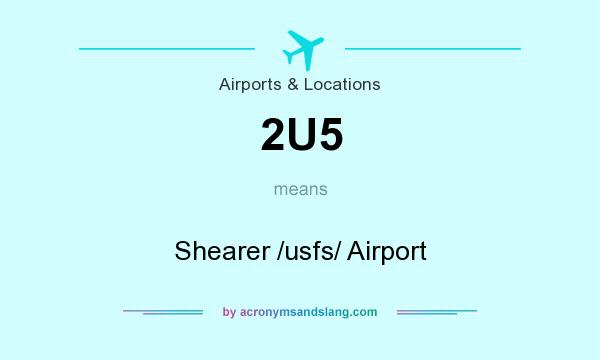 What does 2U5 mean? It stands for Shearer /usfs/ Airport