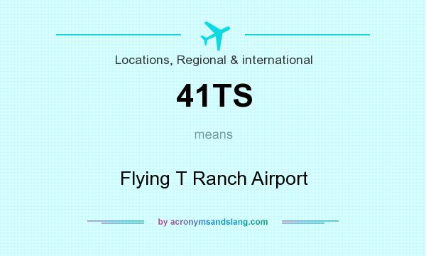 What does 41TS mean? It stands for Flying T Ranch Airport