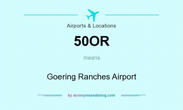 What does 50OR mean? It stands for Goering Ranches Airport