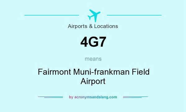 What does 4G7 mean? It stands for Fairmont Muni-frankman Field Airport
