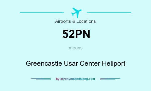 What does 52PN mean? It stands for Greencastle Usar Center Heliport
