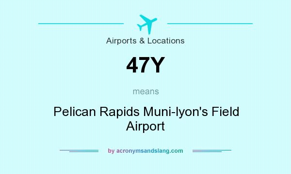 What does 47Y mean? It stands for Pelican Rapids Muni-lyon`s Field Airport