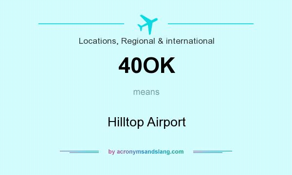 What does 40OK mean? It stands for Hilltop Airport