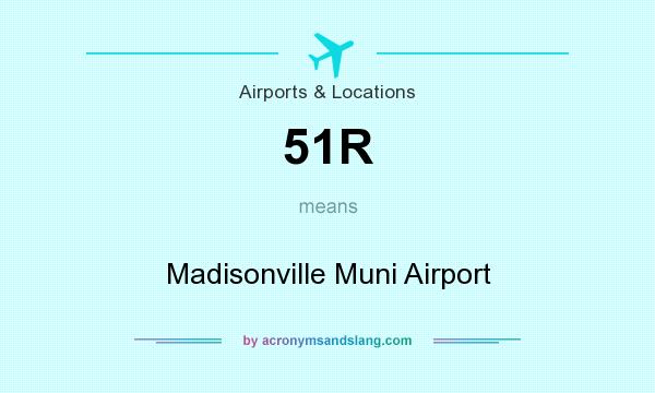 What does 51R mean? It stands for Madisonville Muni Airport