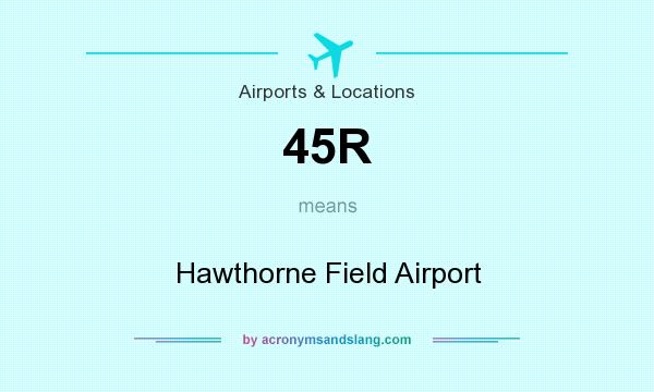 What does 45R mean? It stands for Hawthorne Field Airport