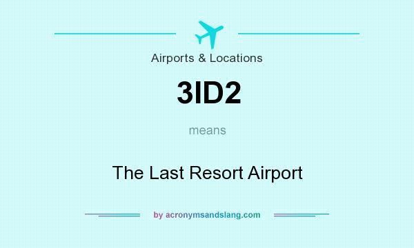 What does 3ID2 mean? It stands for The Last Resort Airport
