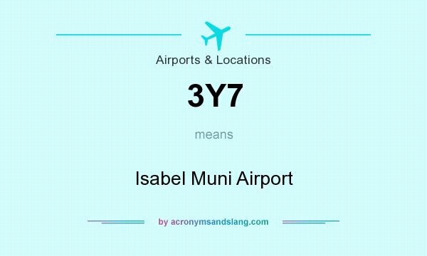 What does 3Y7 mean? It stands for Isabel Muni Airport