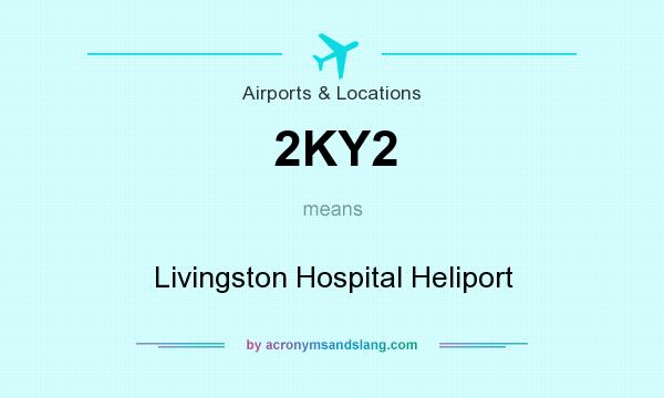 What does 2KY2 mean? It stands for Livingston Hospital Heliport