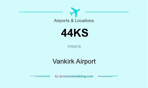 What does 44KS mean? It stands for Vankirk Airport