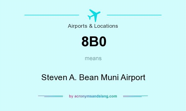 What does 8B0 mean? It stands for Steven A. Bean Muni Airport