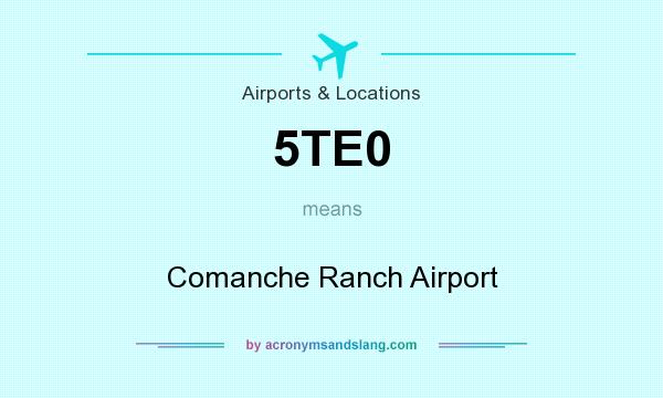 What does 5TE0 mean? It stands for Comanche Ranch Airport