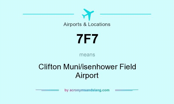 What does 7F7 mean? It stands for Clifton Muni/isenhower Field Airport