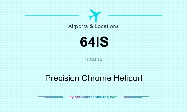 What does 64IS mean? It stands for Precision Chrome Heliport