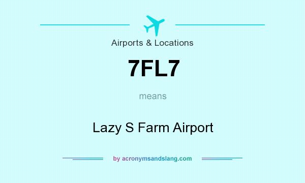 What does 7FL7 mean? It stands for Lazy S Farm Airport