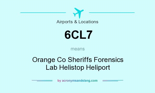 What does 6CL7 mean? It stands for Orange Co Sheriffs Forensics Lab Helistop Heliport