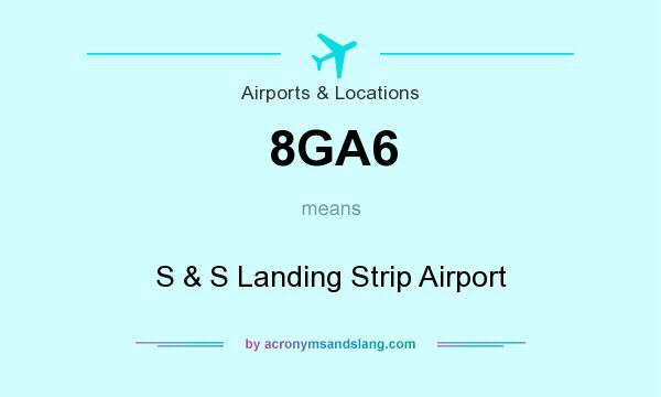 What does 8GA6 mean? It stands for S & S Landing Strip Airport