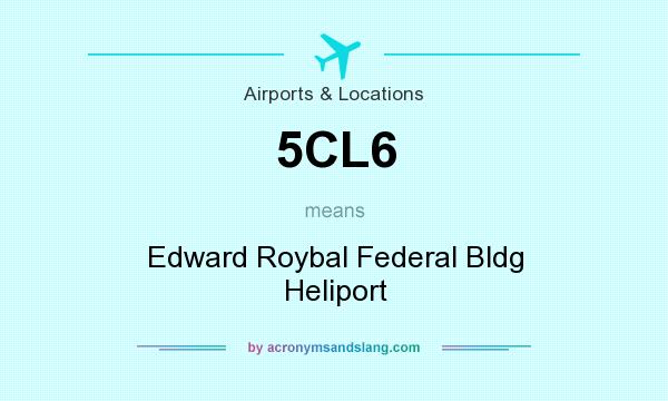 What does 5CL6 mean? It stands for Edward Roybal Federal Bldg Heliport