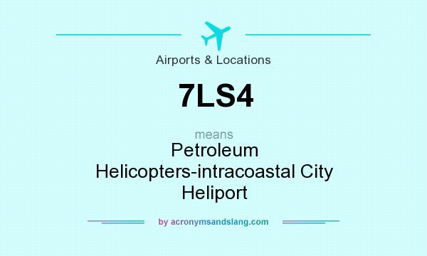 What does 7LS4 mean? It stands for Petroleum Helicopters-intracoastal City Heliport