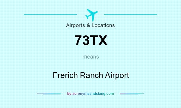 What does 73TX mean? It stands for Frerich Ranch Airport
