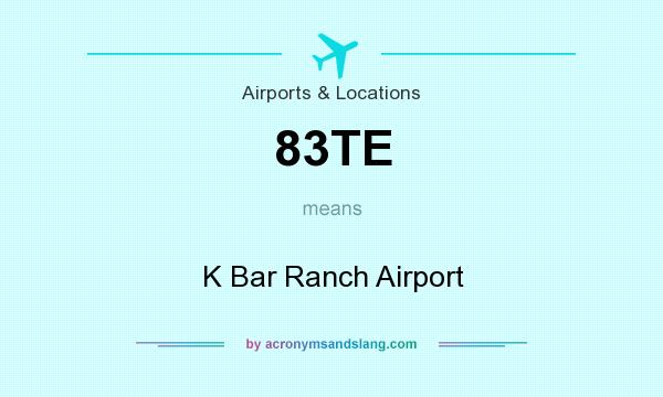 What does 83TE mean? It stands for K Bar Ranch Airport