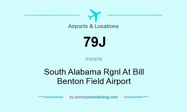 What does 79J mean? It stands for South Alabama Rgnl At Bill Benton Field Airport