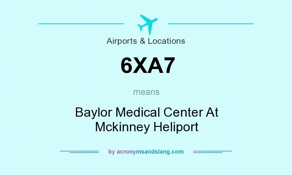 What does 6XA7 mean? It stands for Baylor Medical Center At Mckinney Heliport