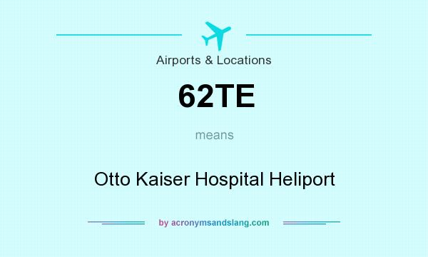 What does 62TE mean? It stands for Otto Kaiser Hospital Heliport