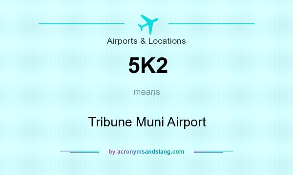 What does 5K2 mean? It stands for Tribune Muni Airport