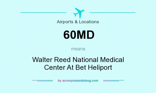 What does 60MD mean? It stands for Walter Reed National Medical Center At Bet Heliport