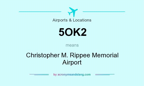 What does 5OK2 mean? It stands for Christopher M. Rippee Memorial Airport