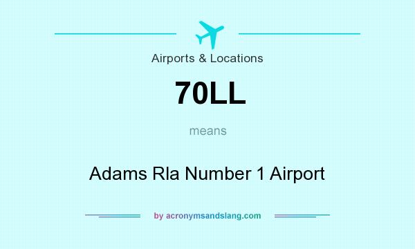 What does 70LL mean? It stands for Adams Rla Number 1 Airport