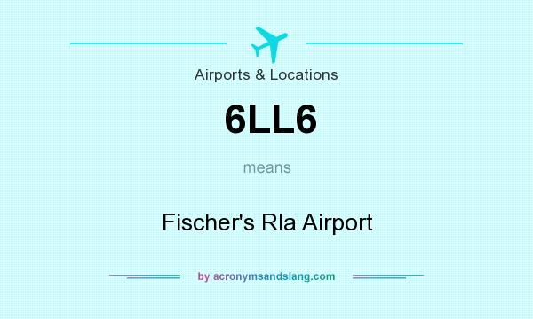 What does 6LL6 mean? It stands for Fischer`s Rla Airport