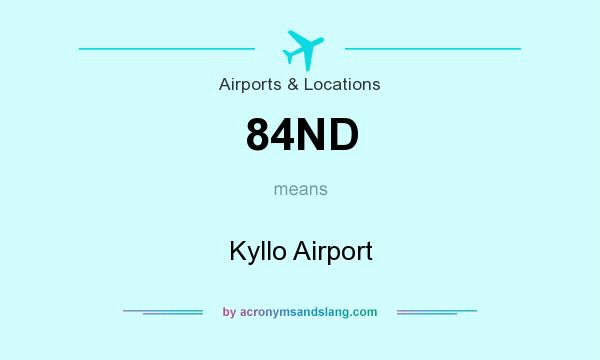 What does 84ND mean? It stands for Kyllo Airport