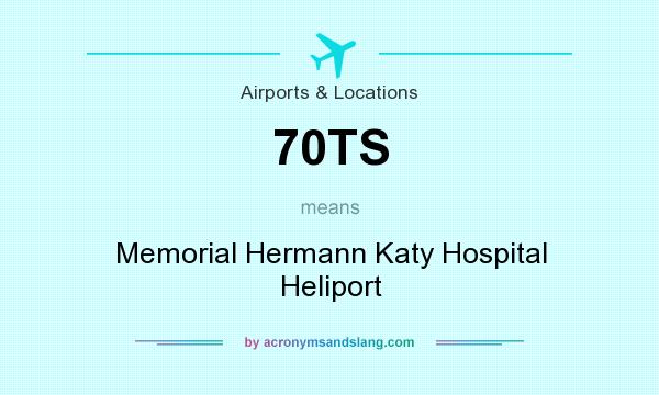 What does 70TS mean? It stands for Memorial Hermann Katy Hospital Heliport
