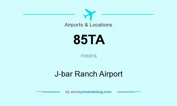 What does 85TA mean? It stands for J-bar Ranch Airport