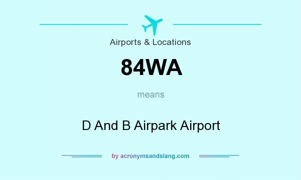 What does 84WA mean? It stands for D And B Airpark Airport