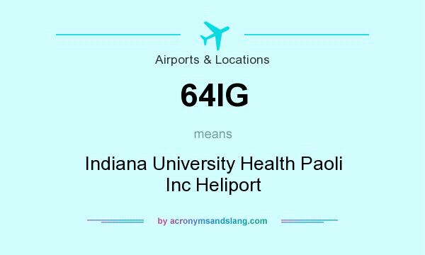 What does 64IG mean? It stands for Indiana University Health Paoli Inc Heliport