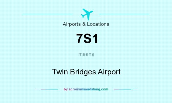 What does 7S1 mean? It stands for Twin Bridges Airport
