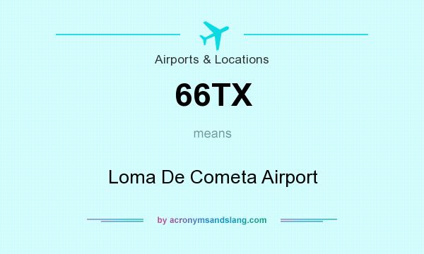 What does 66TX mean? It stands for Loma De Cometa Airport